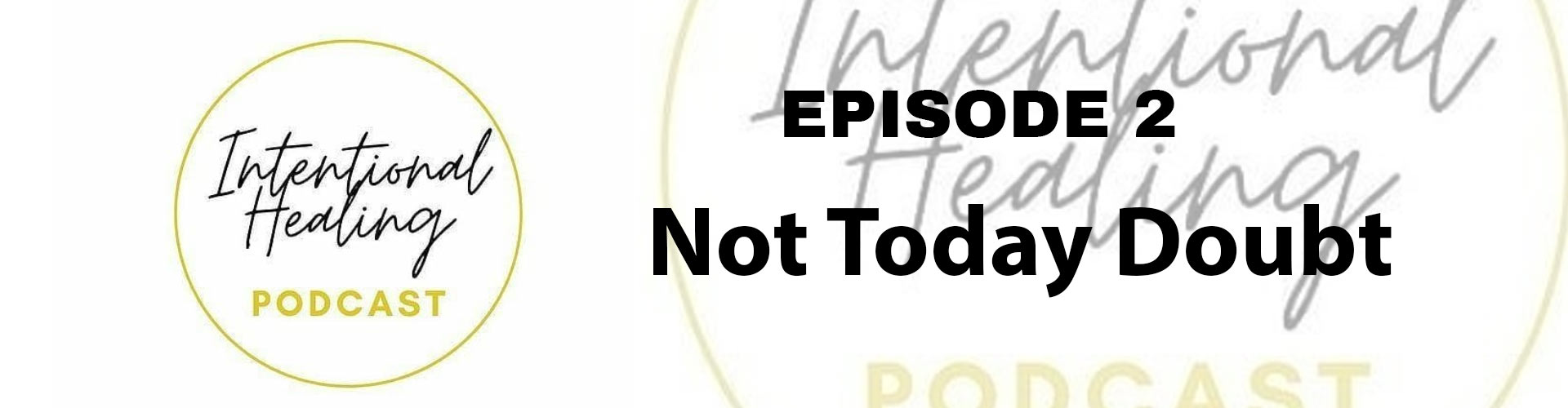 Intentional Healing Podcast - Episode 2 - Not Today Doubt